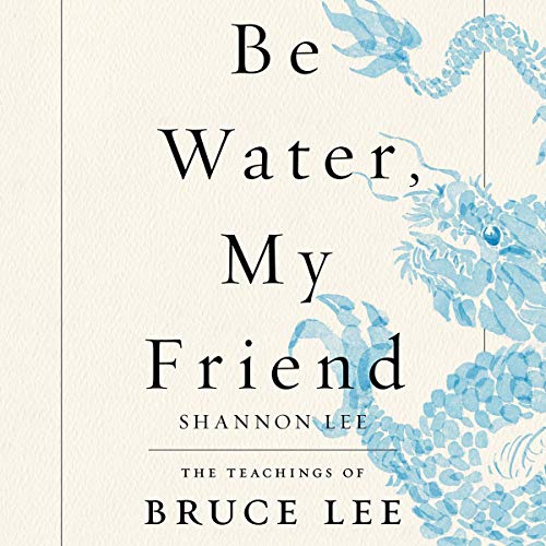 Be Water, My Friend The Teachings of Bruce Lee