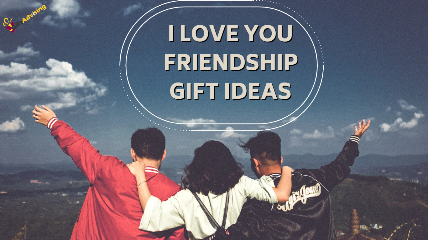 I love you friendship gift ideas